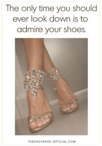 The only time you should ever look down is to admire your shoes
